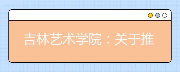 吉林艺术学院：关于推迟2020年本科招生专业考试工作的通知