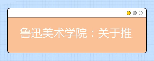 鲁迅美术学院：关于推迟2020年本科招生专业考试的公告