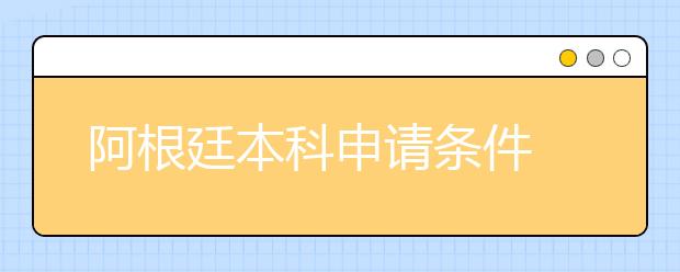 阿根廷本科申请条件