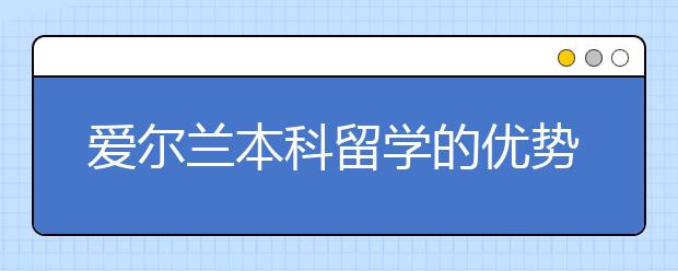 爱尔兰本科留学的优势有哪些？