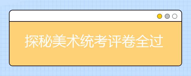 探秘美术统考评卷全过程 一份试卷至少“过五手”