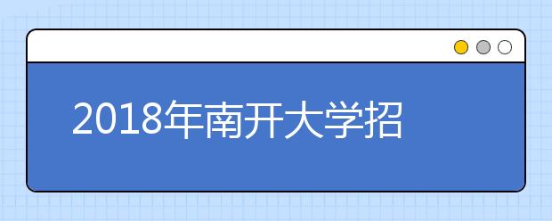 2018年南开大学招生咨询