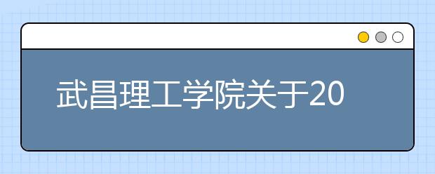 武昌理工学院关于2020年艺术类校考工作延期进行的通知
