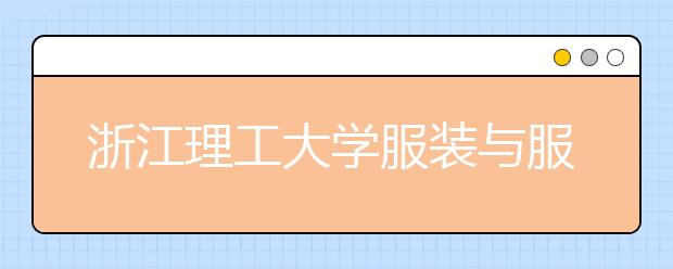 浙江理工大学服装与服饰设计、产品设计专业入选教育部双万计划