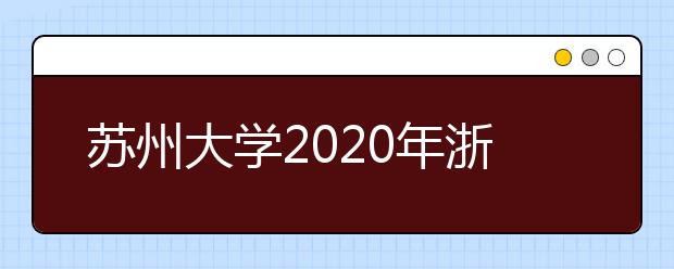 苏州大学2020年浙江考点美术类校考人数1271人