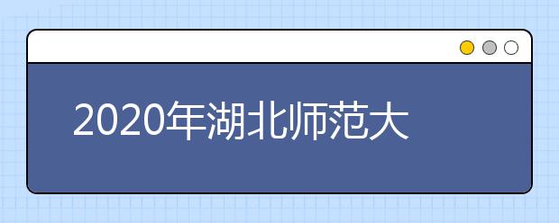 2020年湖北师范大学、汉江师范学院承认湖北美术学院书法类校考成绩