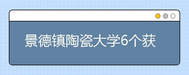 景德镇陶瓷大学6个获取首批国家级一流本科专业建设点