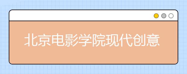 北京电影学院现代创意媒体学院2020年承认美术统考成绩