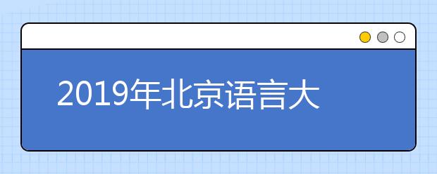 2019年北京语言大学美术类专业招生回顾