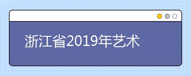浙江省2019年艺术第一批承认美术统考成绩的院校名单汇总
