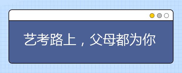 艺考路上，父母都为你做过哪些事?
