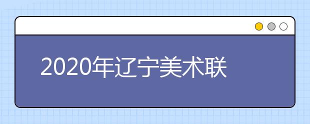 2020年辽宁美术联考时间预测