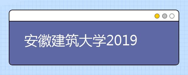安徽建筑大学2019年承认美术统考成绩