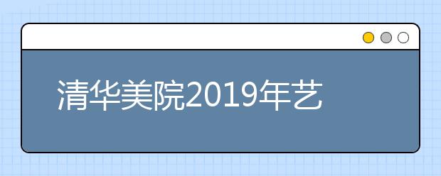 清华美院2019年艺术史论文化录取线是多少？