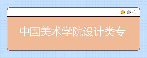 中国美术学院设计类专业有哪些专业？