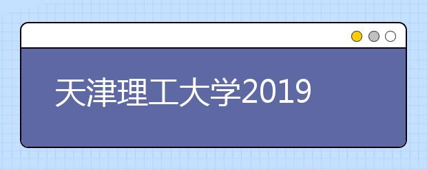 天津理工大学2019年承认各省美术统考成绩