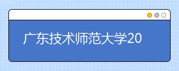 广东技术师范大学2019年承认美术统考成绩