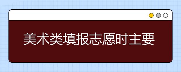 美术类填报志愿时主要参考什么数据选择报考学校