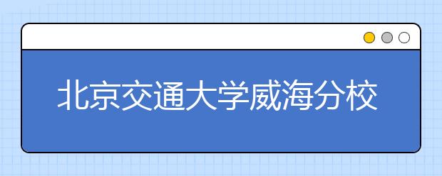 北京交通大学威海分校2019年承认美术统考成绩