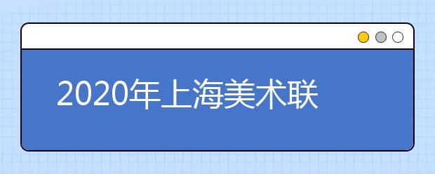 2020年上海美术联考准考证打印时间及网址