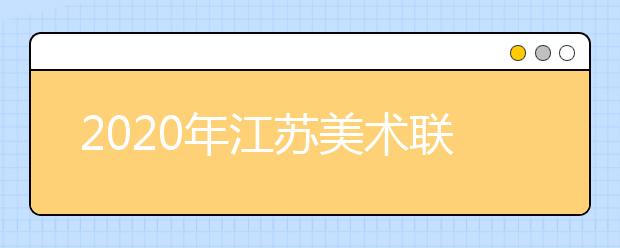 2020年江苏美术联考准考证打印时间