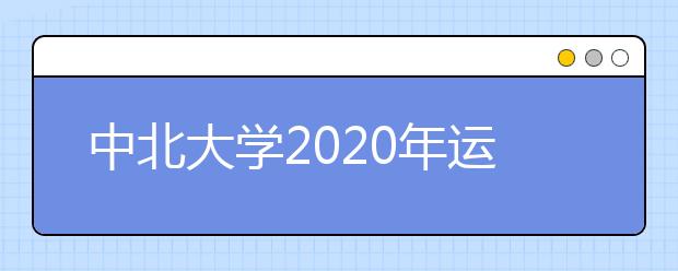 中北大学2020年运动训练专业招生简章