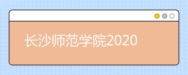 长沙师范学院2020年艺术类专业招生简章