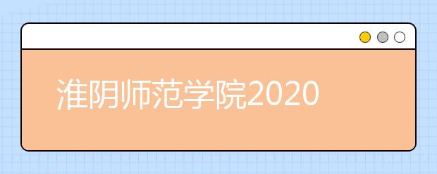 淮阴师范学院2020年外省艺术类校考招生简章