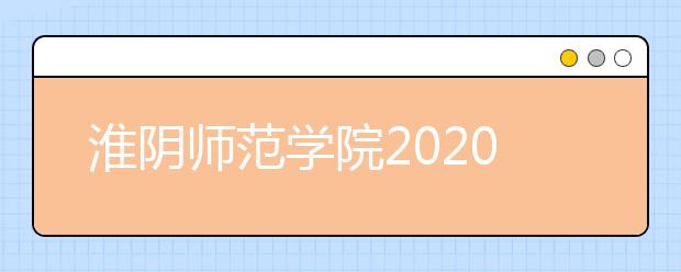 淮阴师范学院2020年外省艺术类校考招生简章