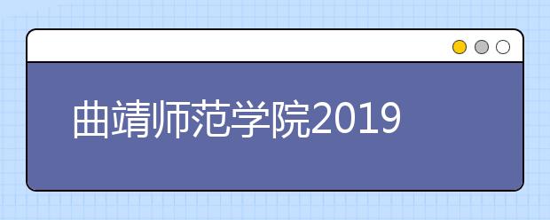 曲靖师范学院2019年招生章程（含艺术类）