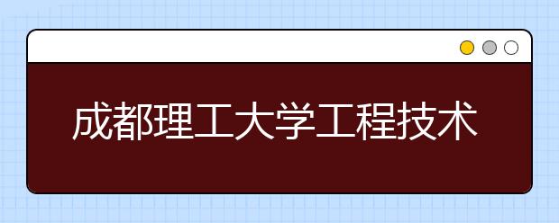 成都理工大学工程技术学院2019年招生章程（含美术类）