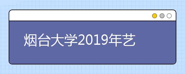 烟台大学2019年艺术类专业招生简章