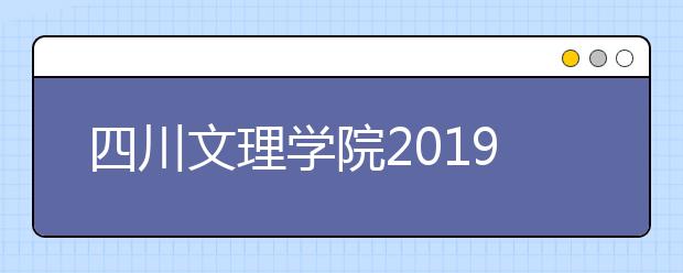 四川文理学院2019年招生章程（含艺术类）