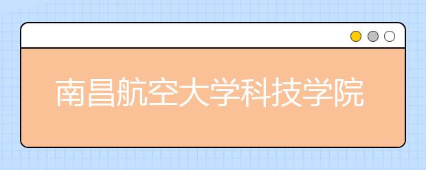 南昌航空大学科技学院2019年广东省艺术类校考招生简章