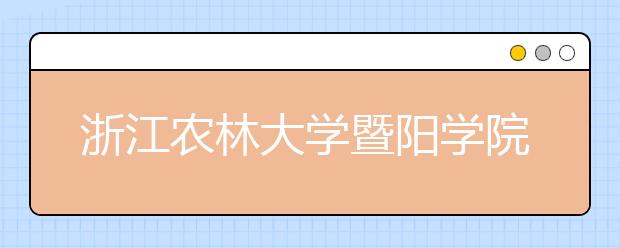 浙江农林大学暨阳学院2019年美术类招生计划