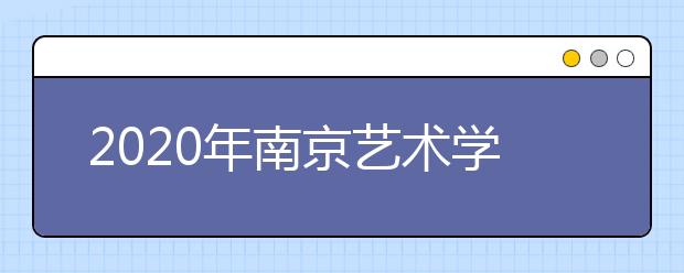 2020年南京艺术学院校本部考点考试时间安排