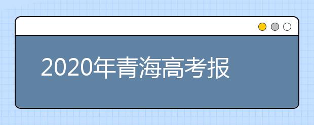 2020年青海高考报名时间确定
