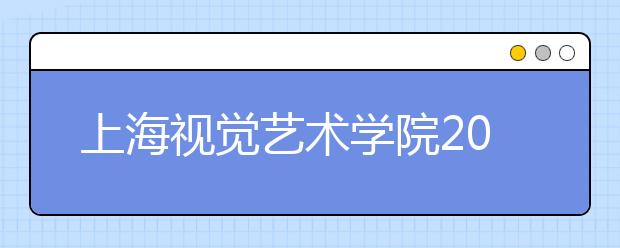 上海视觉艺术学院2019年艺术类校考成绩查询