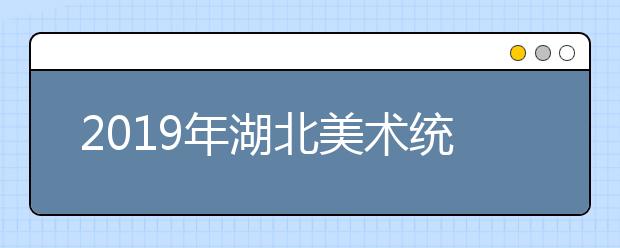 2019年湖北美术统考一分一段表