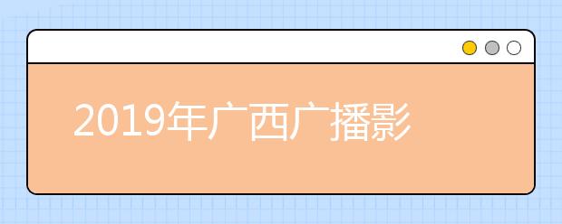 2019年广西广播影视编导类统考线203分