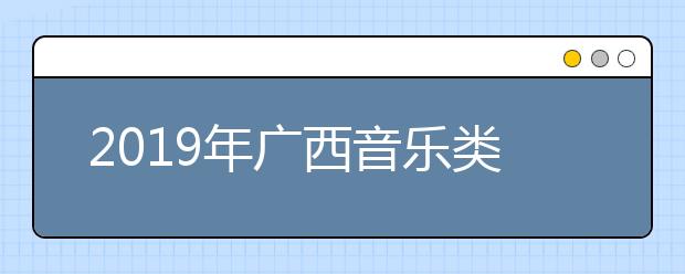 2019年广西音乐类统考合格分数线165分