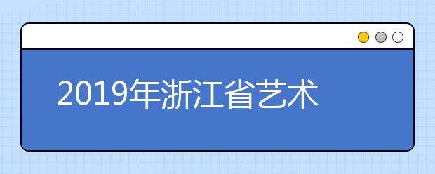 2019年浙江省艺术类第二批第一段平行投档分数线