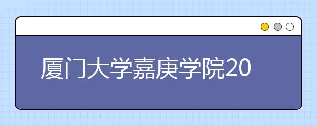 厦门大学嘉庚学院2019年艺术类专业录取分数线