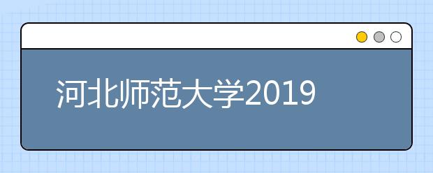 河北师范大学2019年艺术类专业录取分数线