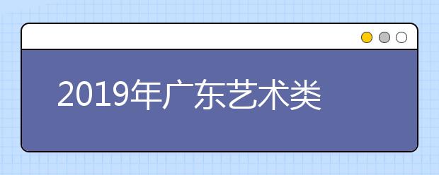 2019年广东艺术类录取最低控制线