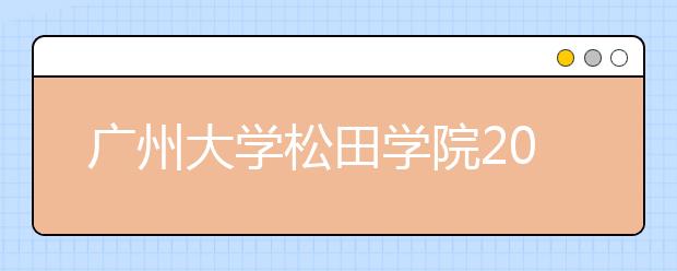 广州大学松田学院2016年-2018年美术类本科专业录取分数线