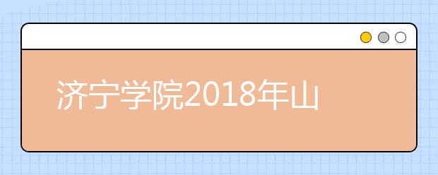 济宁学院2018年山东艺术类录取分数线