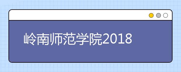 岭南师范学院2018年艺术类录取分数线