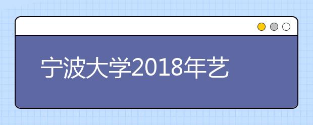 宁波大学2018年艺术类专业录取分数线