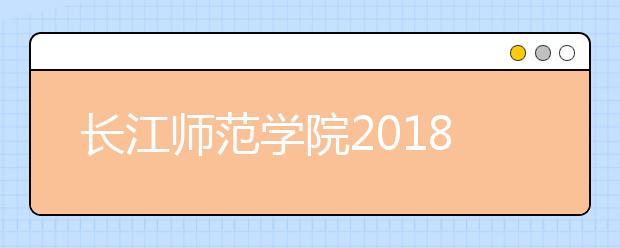 长江师范学院2018年市内艺术类本科录取线